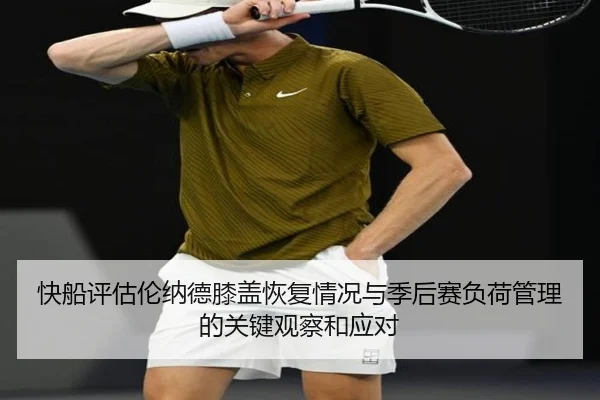 快船评估伦纳德膝盖恢复情况与季后赛负荷管理的关键观察和应对