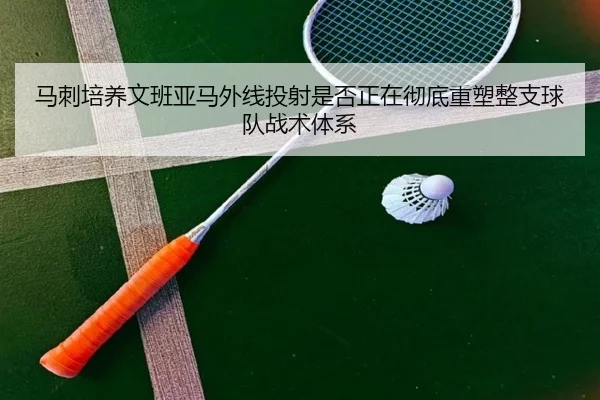 马刺培养文班亚马外线投射是否正在彻底重塑整支球队战术体系