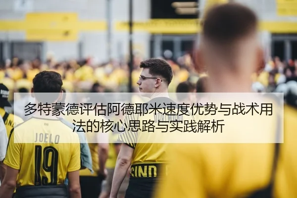 多特蒙德评估阿德耶米速度优势与战术用法的核心思路与实践解析